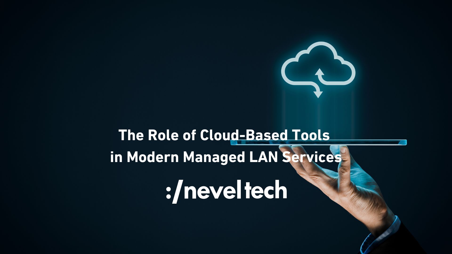 The Role of Cloud-Based Tools in Modern Managed LAN Services - neveltech